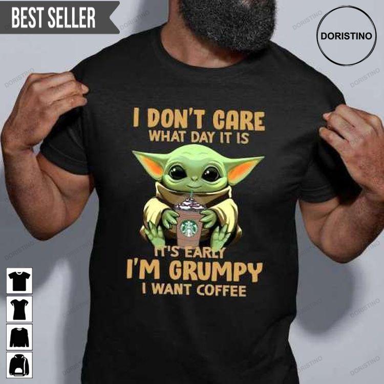 Baby Yoda I Dont Care What Day It Is Its Early Im Grumpy I Want Coffee Doristino Limited Edition T-shirts