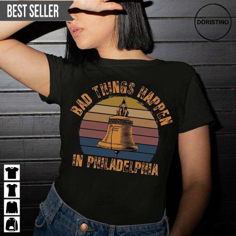 Bad Things Happen In Philadelphia Unisex Doristino Trending Style