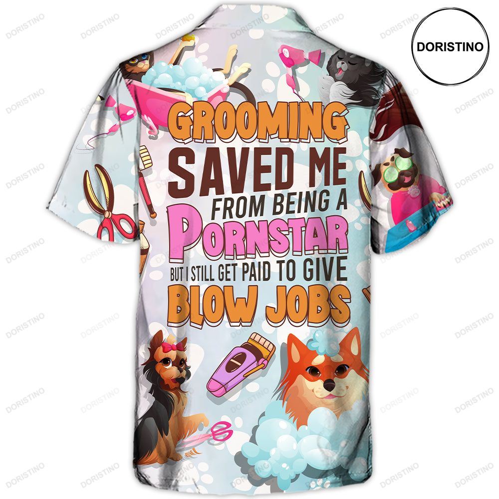 Grooming Saved Me From Being A Pornstar Funny Grooming Quote Dog And Cat Lover Gift Limited Edition Hawaiian Shirt