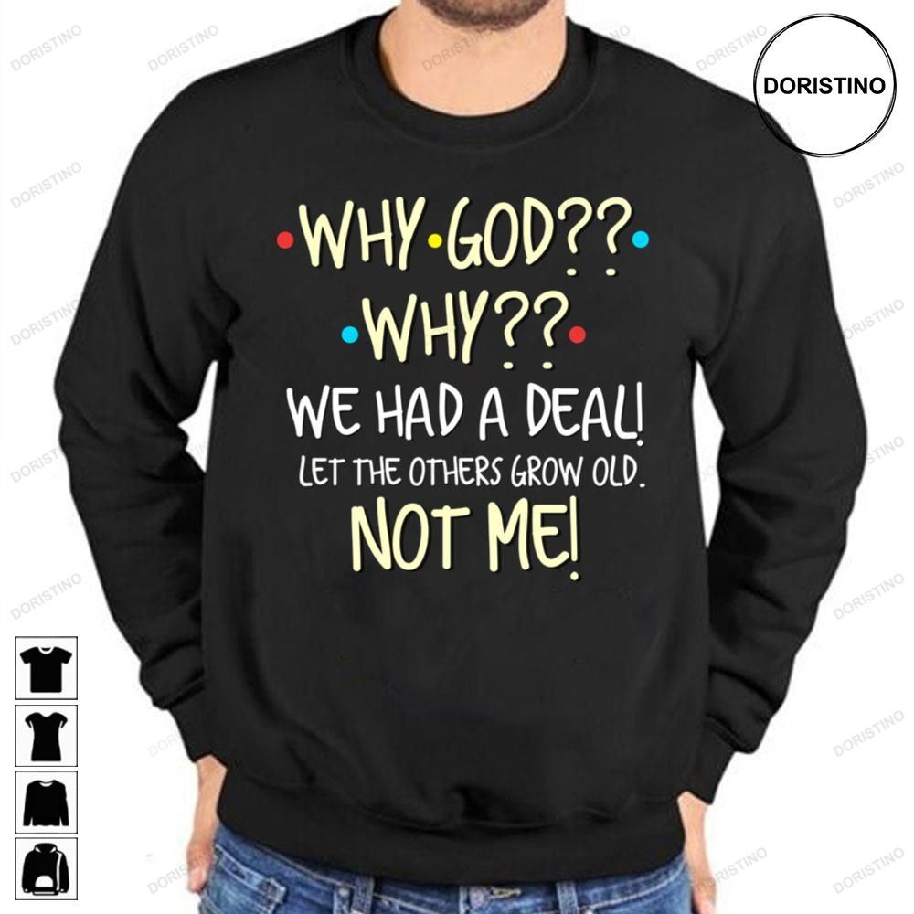 Why God Why We Had A Deal Let The Others Grow Old Not Me Limited Edition T-shirts