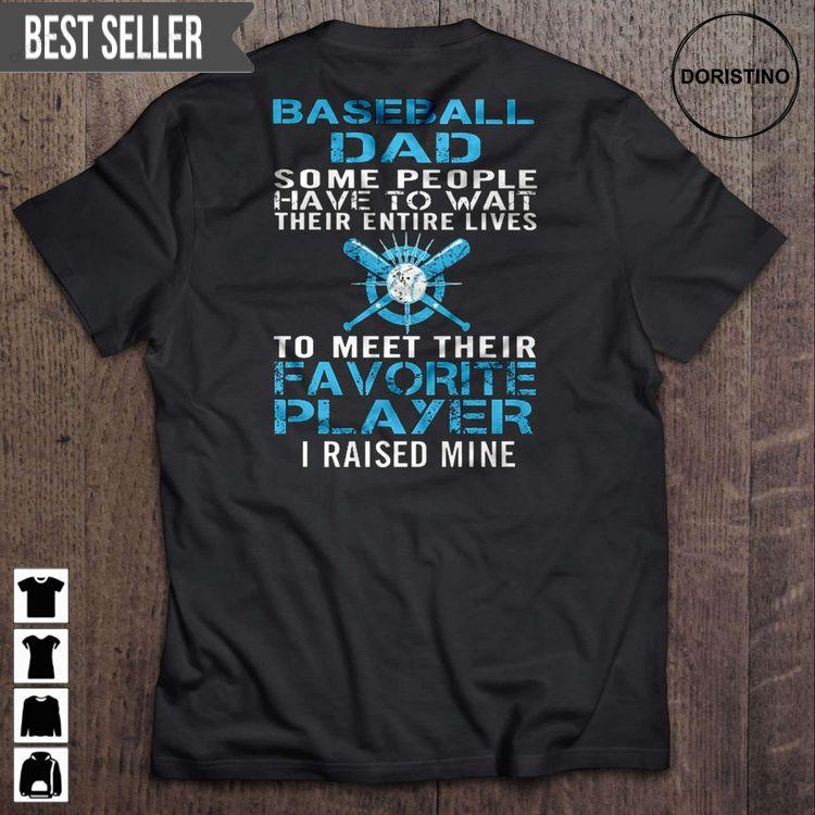 Baseball Dad Some People Have To Wait Their Entire Lives To Meet Their Favorite Player I Raised Mine Fathers Day Unisex Doristino Limited Edition T-shirts