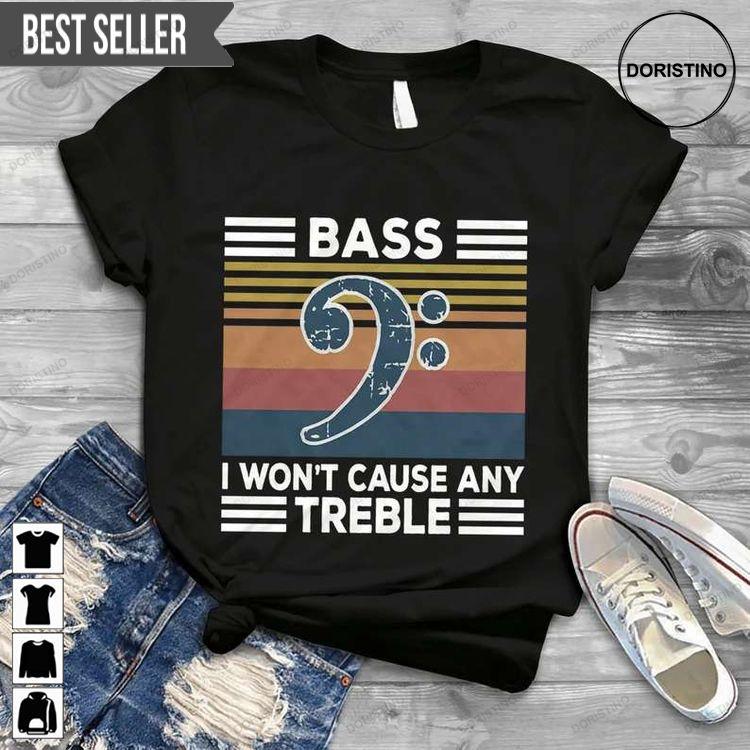 Bass I Wont Cause Any Treble Doristino Limited Edition T-shirts