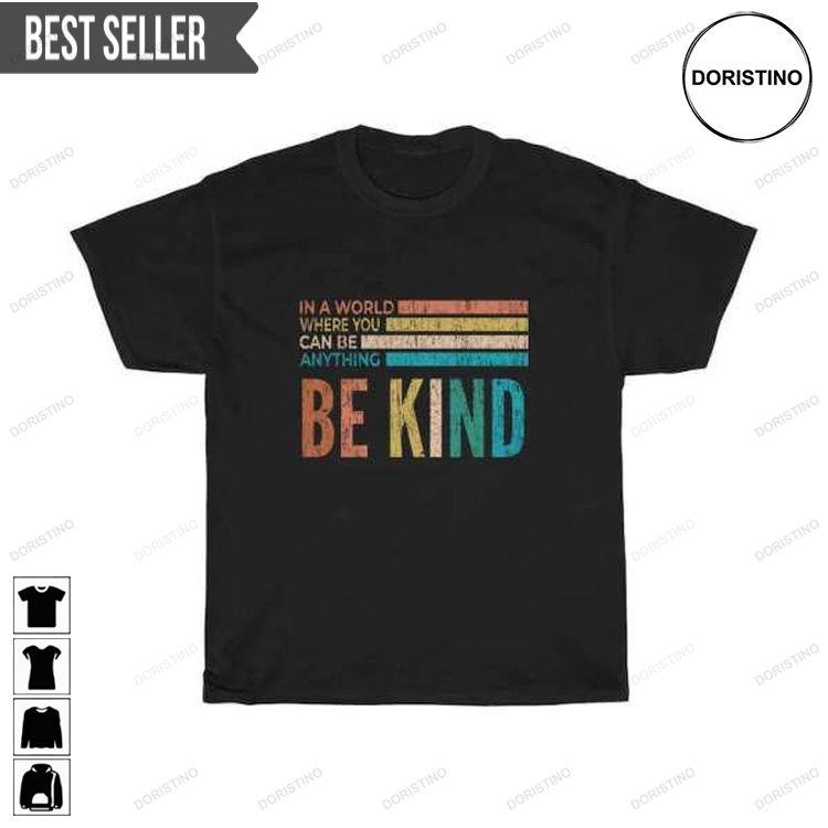 Be Kind In The World Where You Can Be Anything Doristino Awesome Shirts