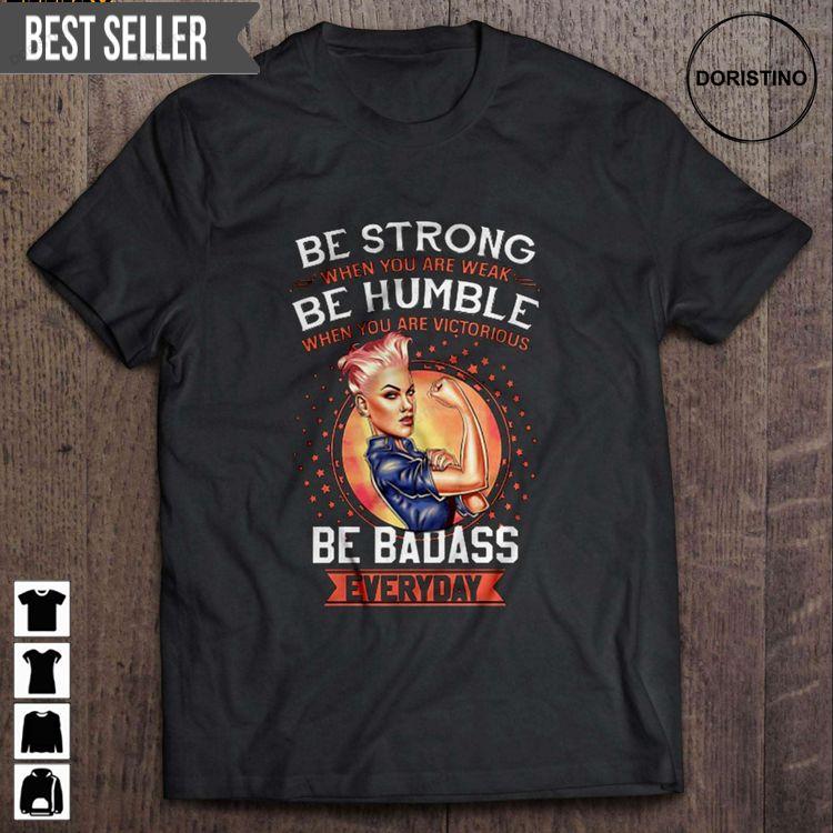 Be Strong When You Are Weak Be Humble When You Are Victorious Be Badass Everyday Short Sleeve Doristino Limited Edition T-shirts
