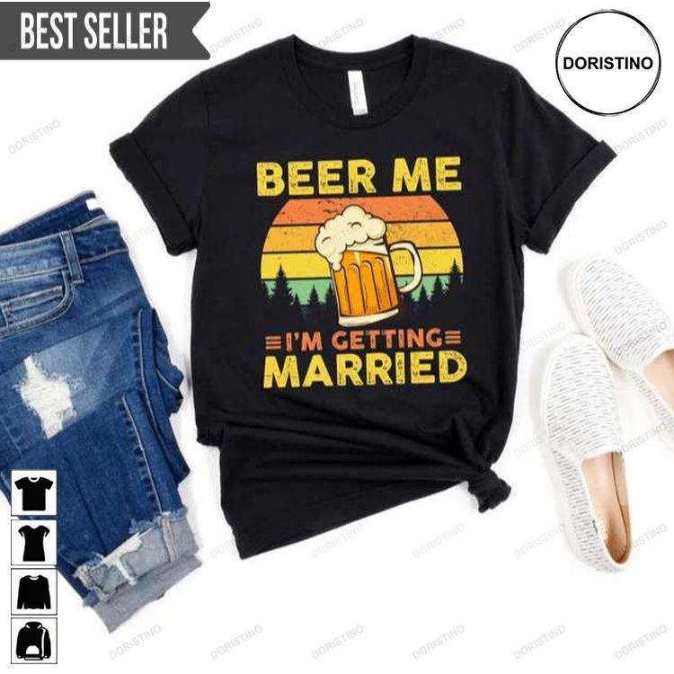 Beer Me Im Getting Married Funny Groom Bachelor Party Doristino Limited Edition T-shirts