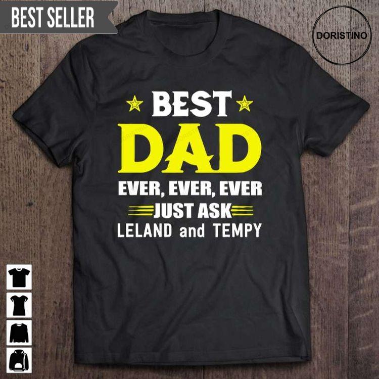 Best Dad Ever Ever Ever Just Ask Leland And Tempy Fathers Day Unisex Doristino Trending Style