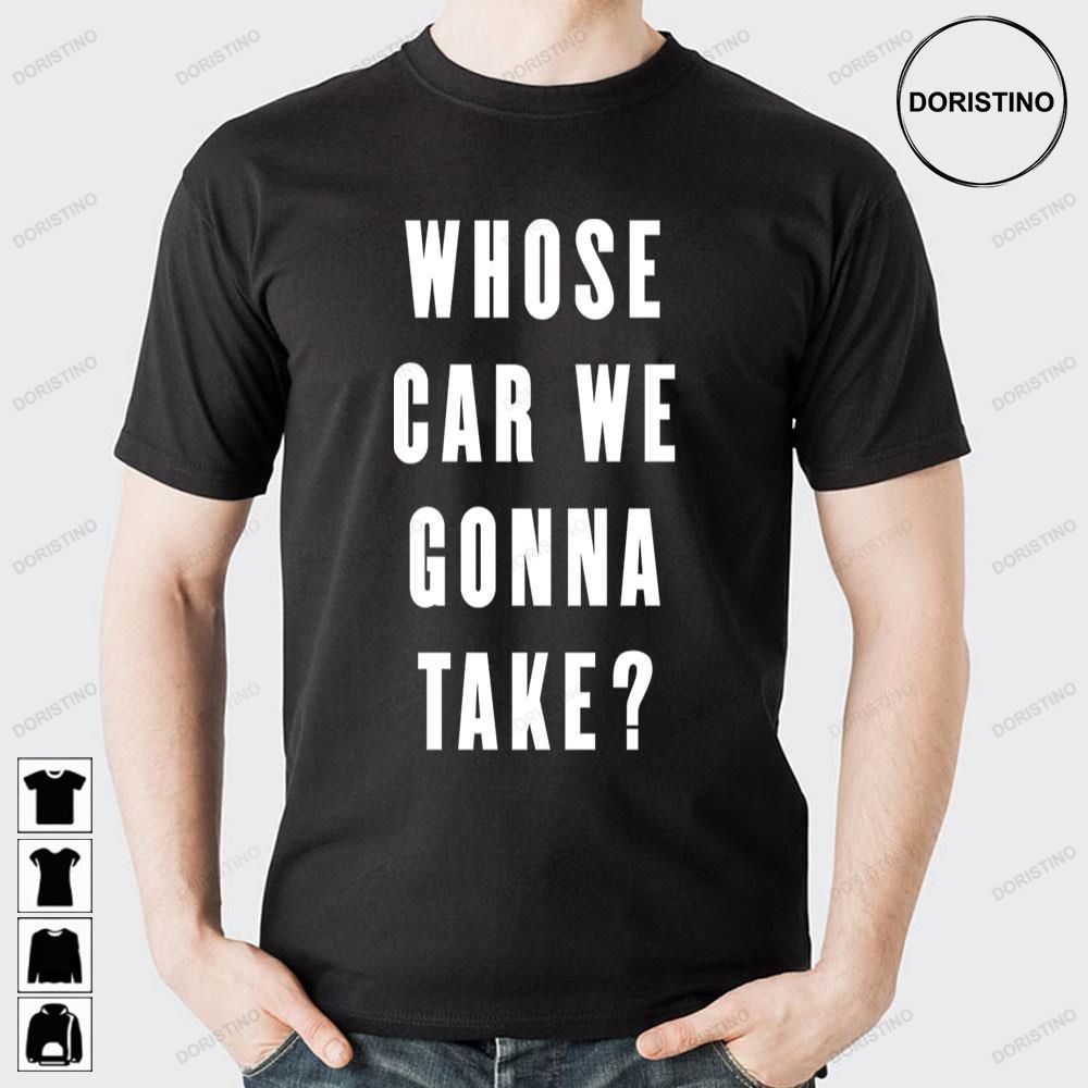 Whose Car We Gonna Take Doristino Limited Edition T-shirts