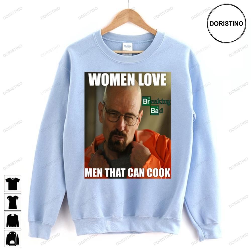 Women Love Men Can Cook Breaking Bad Meme Doristino Awesome Shirts