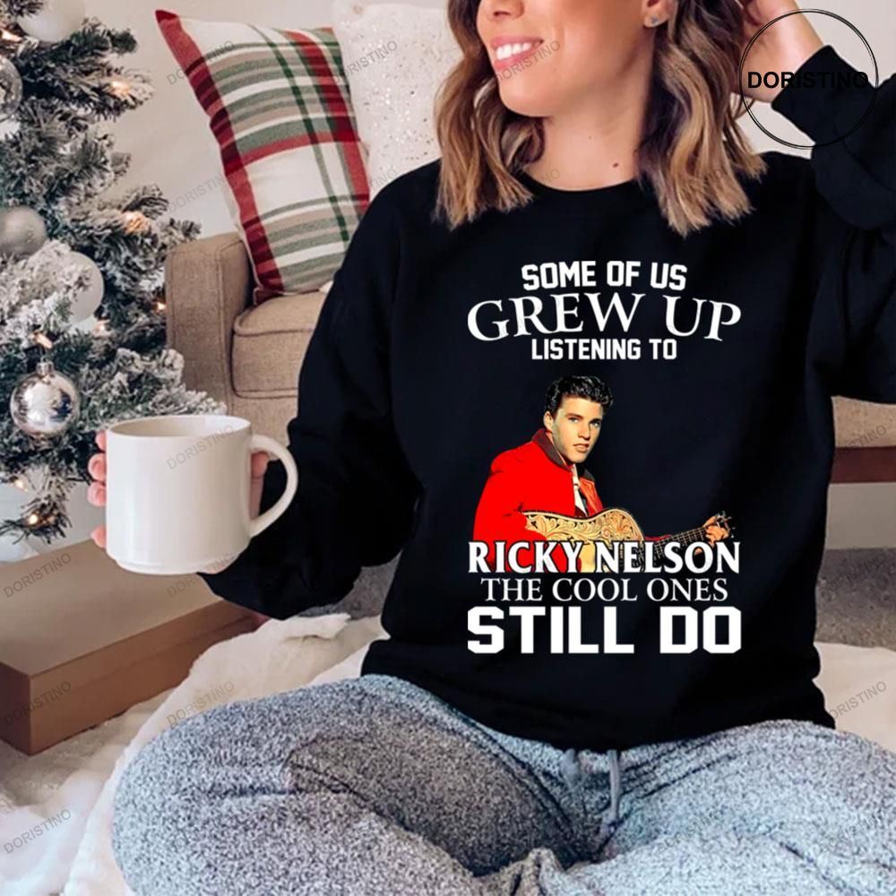 Some Of Us Grew Up Listening To Ricky Nelson The Cool Ones Still Do Awesome Shirt