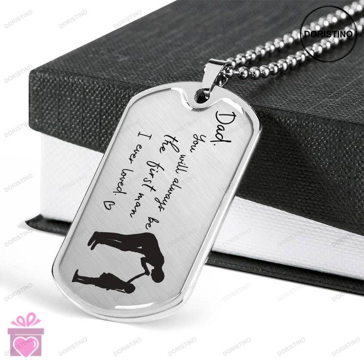 Dad Dog Tag Custom Picture Fathers Day Gift Youll Always Be The First Man I Ever Loved Dog Tag Milit Doristino Limited Edition Necklace
