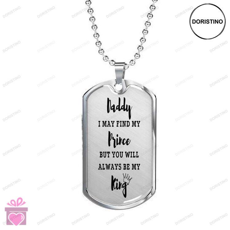 Dad Dog Tag Custom Picture Fathers Day I May Find My Prince But You Will Always Be My King Dog Tag N Doristino Trending Necklace
