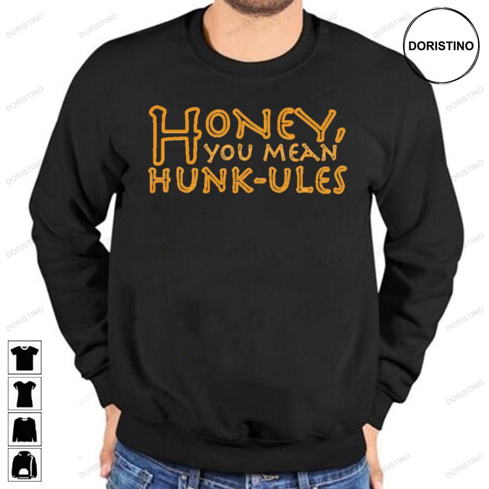 Honey You Mean Hunkules Awesome Shirts