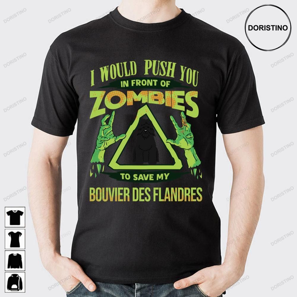 I Would Push You In Front Of Zombies To Save My Bouvier Des Flandres Limited Edition T-shirts