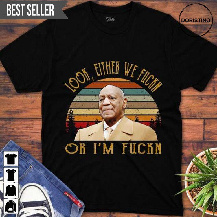 Bill Cosby Look Either We Fuckn Or Im Fuckn Doristino Trending Style