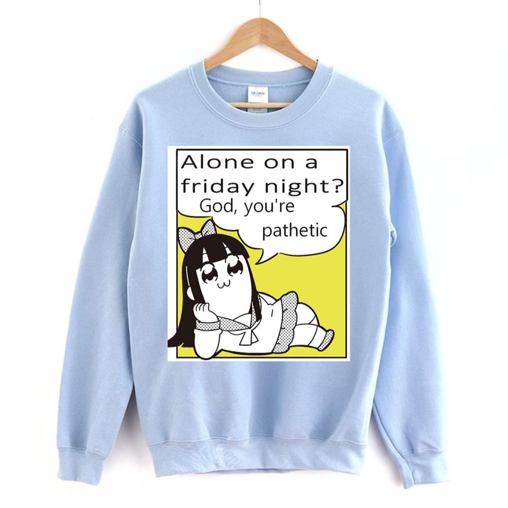 Alone On A Friday God You're Pathetic Pipimi Pop Team Epic Doristino Limited Edition T-shirts