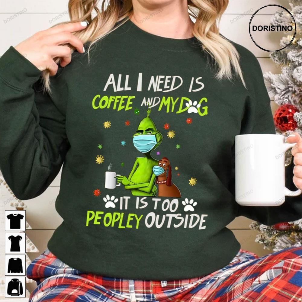 Grinch All I Need Is Coffee And My Dog It Is Too Peopley Outside Christmas 3 Doristino Trending Style