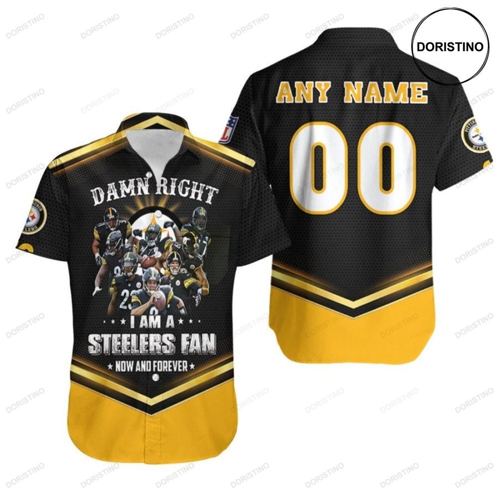 Pittsburgh Steelers Damn Right I Am A Steelers Fan Now And Forever Legends Nfl 3d Custom Name Number For Steelers Fans Awesome Hawaiian Shirt