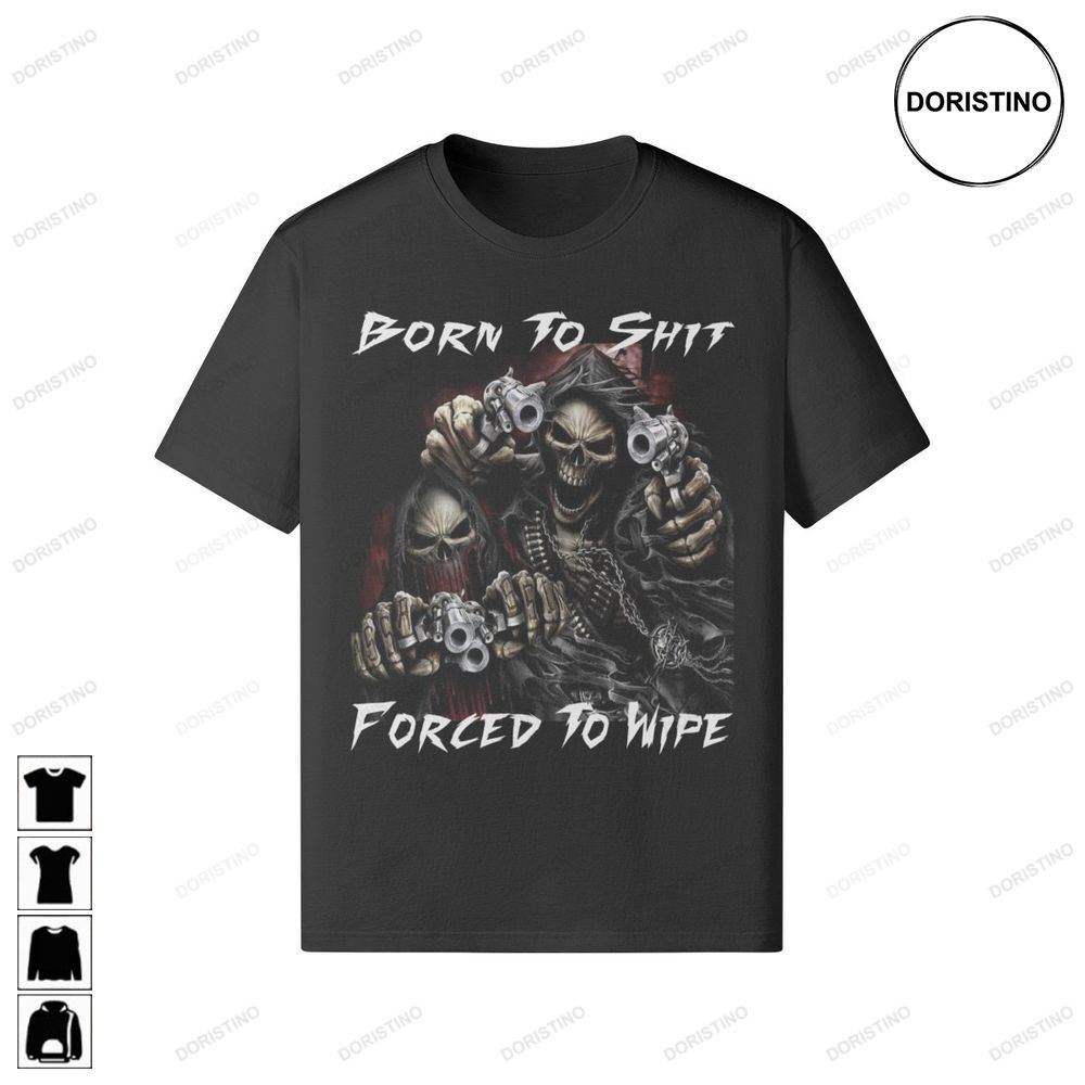 Born To Shit Forced To Wipe Funny Meme Unisex Reapers Trending Style