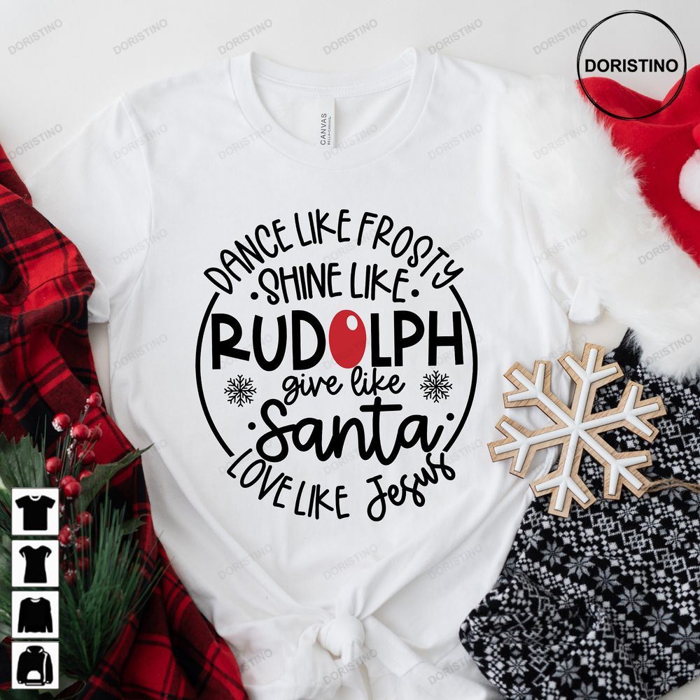 Dance Like Frosty Shine Like Rudolph Give Like Santa Love Like Awesome Shirts