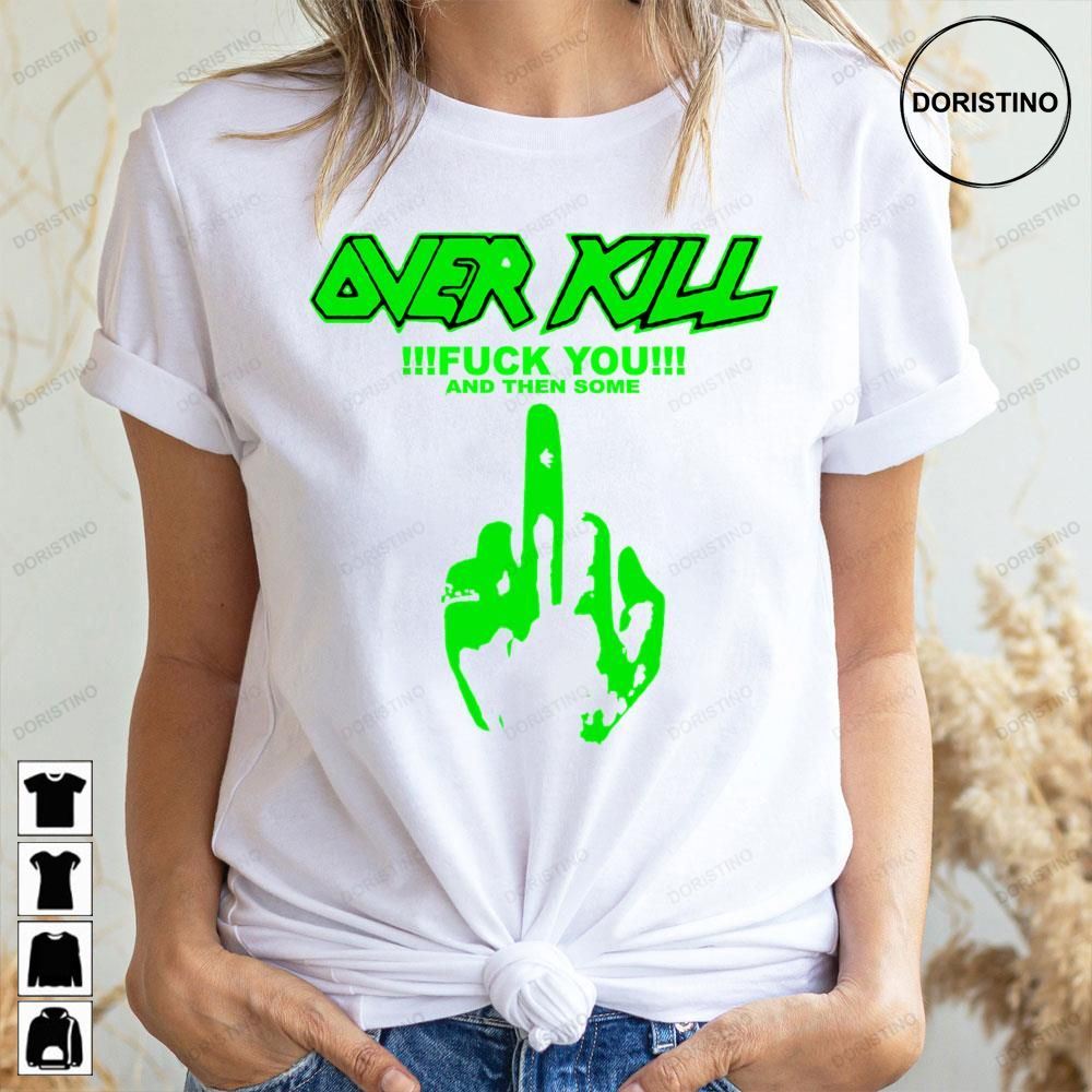 Fuck You And Then Some Over Kill Awesome Shirts