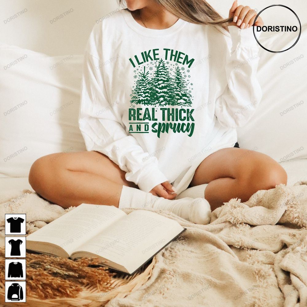 I Like Them Real Thick And Sprucey Funny Limited Edition T-shirts