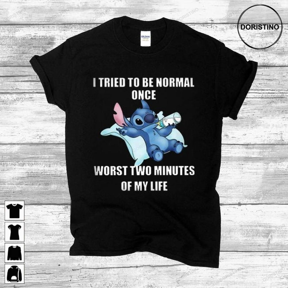 I Tried To Be Normal Once Worst Two Minutes Of My Life Stitch Awesome Shirts