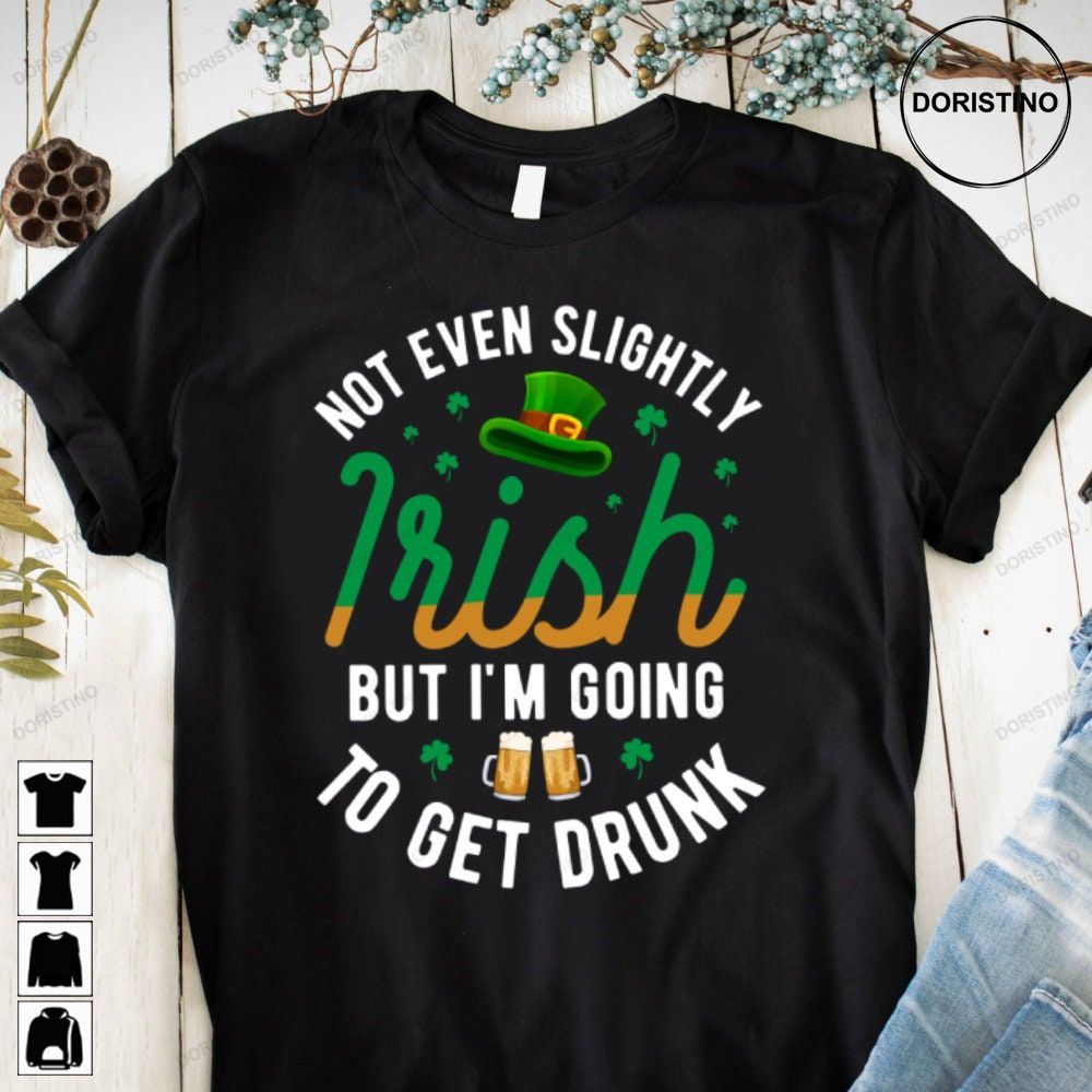 Not Even Slightly Irish But Im Going To Get Drunk Limited Edition T-shirts