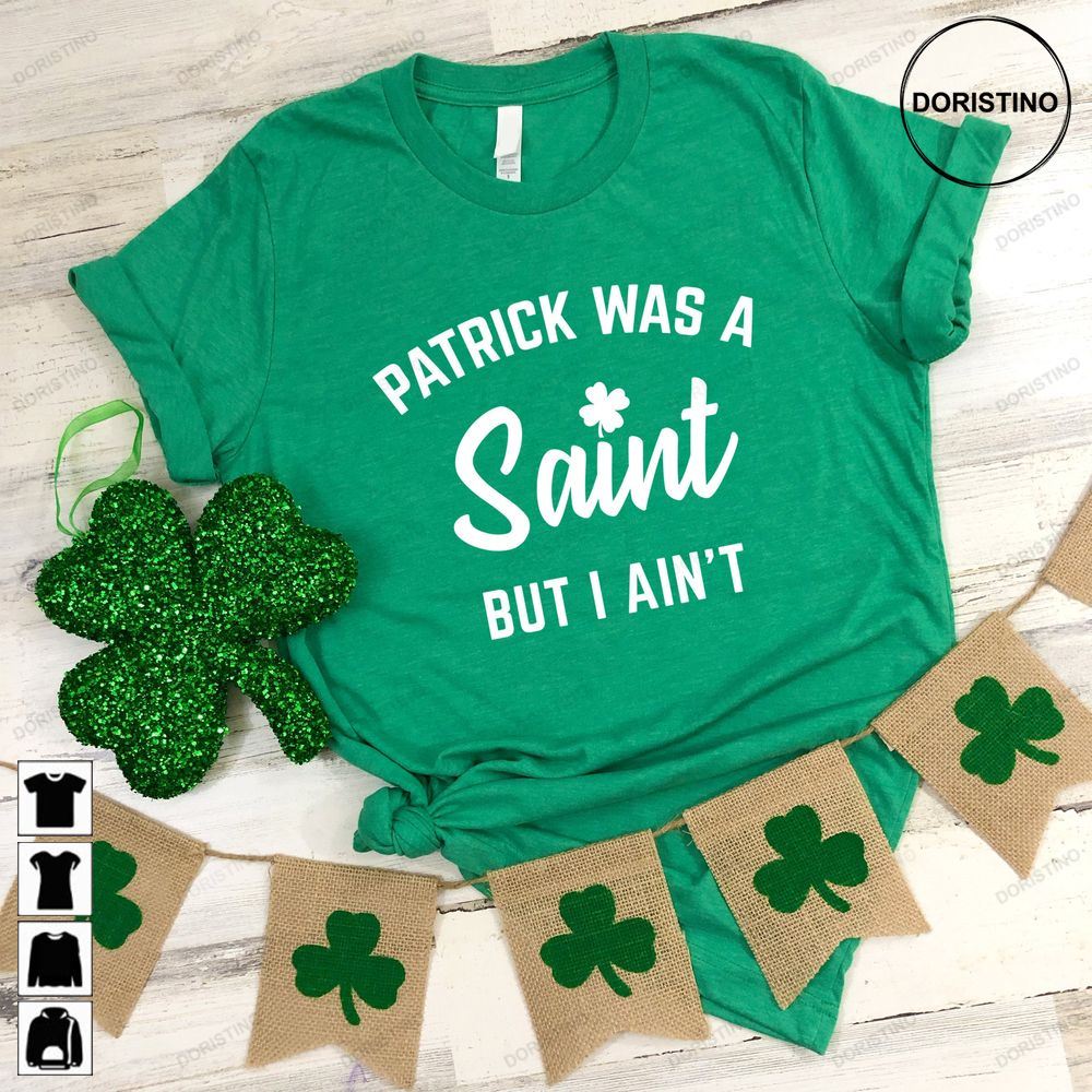 Patrick Was A Saint But I Ain St Patricks Day Limited Edition T-shirts