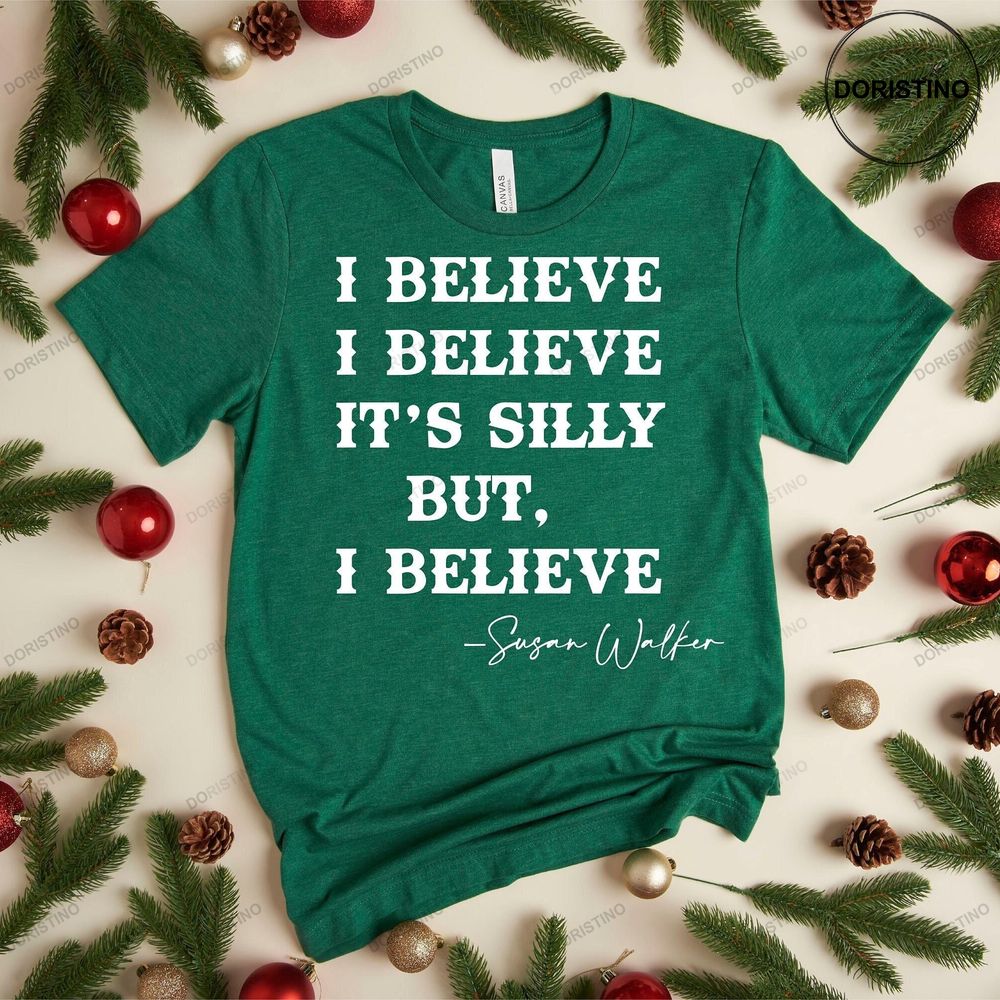 Its Silly But I Believe Christmas Christmas Movie Shirts