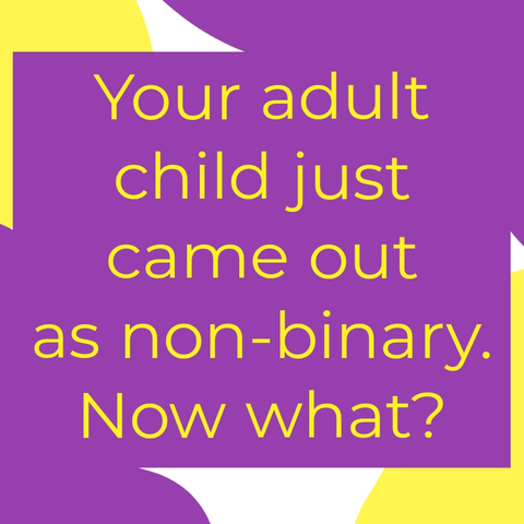 Purple, yellow, and white abstract shape background with the words "Your adult child just came out as non-binary. Now what?"