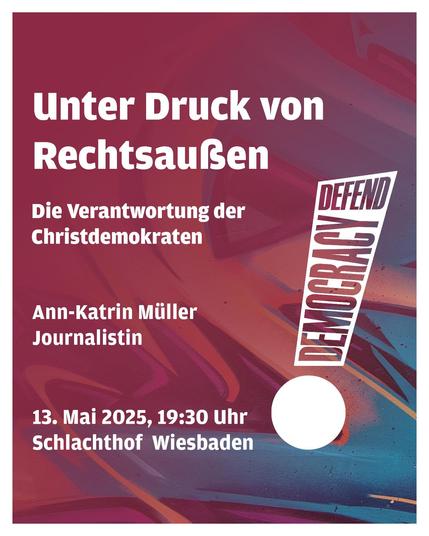 Unter Druck von Rechtsaußen. Die Verantwortung der Christdemokraten. Mit Ann-Katrin Müller. Am 13. Mai 2025, 19:30 Uhr,  Schlachthof Wiesbaden.