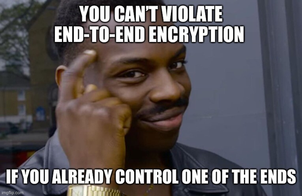 A smart man tapping his temple with a smile on his face.

You can't violate end-to-end-encryption...

...If you already control one of the ends.