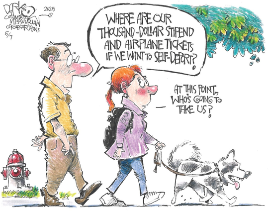 cartoon showing couple walking the dog with the man asking "Where are our thousand dollar stipend and airline tickets if we want to self-deport?"
Woman says "At this point, who's going to take us?"