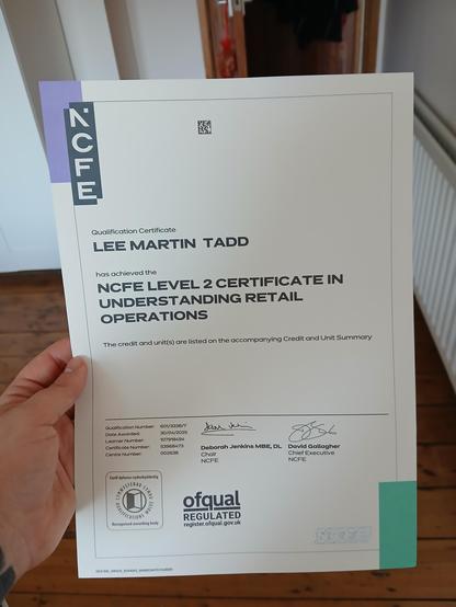 A certificate that reads 

NCFE

Qualification Certificate

LEE MARTIN TADD

has achieved the

NCFE LEVEL 2 CERTIFICATE IN UNDERSTANDING RETAIL OPERATIONS

The credit and unit(s) are listed on the accompanying Credit and Unit Summary