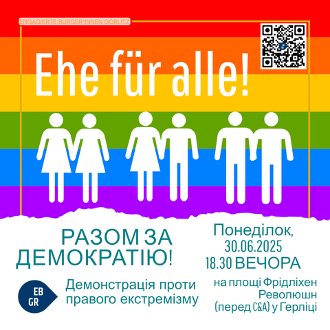 Das Bild zeigt eine farbenfrohe Grafik mit dem Titel "Ehe für alle!" auf einem Hintergrund, der die Farben des Regenbogens enthält. Darunter sind silhouettenartige Figuren dargestellt, die in Gruppen von zwei und drei Personen miteinander halten, symbolisierend für die Vielfalt der Partnerschaften. Der Text "Gemeinsam für Demokratie!" und "Demo gegen Rechtsextremismus" ist in grüner Schrift zu sehen. Die Veranstaltung findet am Montag, den 30.06.2025, um 18:30 Uhr auf dem Platz der Friedlichen Revolution in Görlitz statt. Ein QR-Code befindet sich oben rechts, und der Text "Engagierte Bürger*innen Görlitz" ist oben links zu sehen.