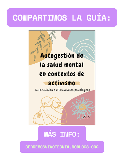 Fondo de color blanco. En la parte superior hay un letrero de fondo morado y letras blancas con el siguiente texto: “Compartimos la guía:”. A continuación la imagen de la portada de la guía: Título principal “Autogestión de la salud mental en contextos de activismo” y subtítulo “Autocuidados e intercuidados psicológicos”. En la parte inferior hay un letrero de fondo morado con letras blancas con el siguiente texto: “Más info: cerremosvivotecnia.noblogs.org”.