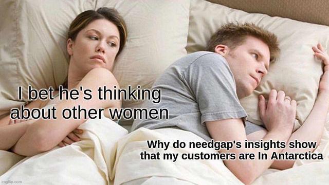 Thinking about other women meme

Wife  thinking "I bet he's thinking about other women"

Husband turning away from her thinking "Why do needgap's insights show that my customers are in Antartica"