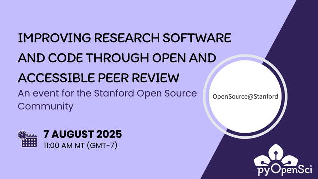 Purple and dark blue promotional graphic for an event titled “Improving Research Software and Code Through Open and Accessible Peer Review.” Subtitle: “An event for the Stanford Open Source Community.” Includes the OpenSource@Stanford logo in a circular frame and the pyOpenSci logo in the bottom right. The event date is August 7, 2025, at 11:00 AM MT (GMT-7), with a calendar and clock icon.