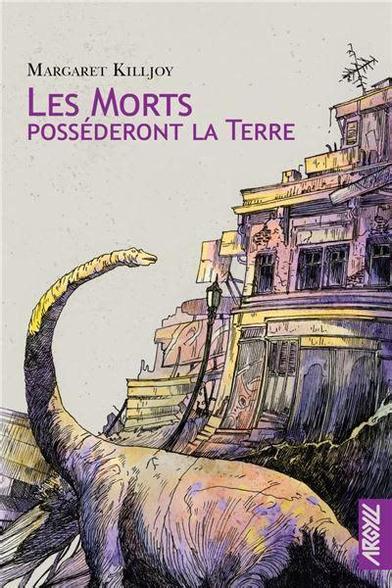 Couverture du livre avec le nom en haut à droite de Margaret Killjoy , en dessous le titre Les morts possèderont la terre. Le reste est une image avec en 1er plan un diplodocus et en second plan des habitation type immeuble ou petites maisons les unes sur les autres