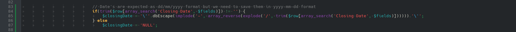 if(trim($row[array_search('Closing Date', $fields)]) != '') {
	$closingDate = '\''.dbEscape(implode('-', array_reverse(explode('/', trim($row[array_search('Closing Date', $fields)]))))).'\'';
} else
	$closingDate = 'NULL';