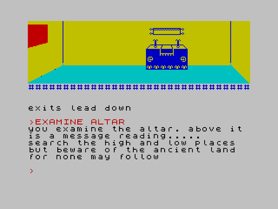 ZX Spectrum screen with an altar

"You examine the altar, above it is a message reading: search the high and low places but beware of the ancient land for none may follow"