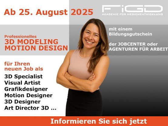Das Bild ist eine Werbegrafik der FiGD Akademie für eine geförderte Weiterbildung im Bereich „3D Modeling & Motion Design“. Links im Bild befindet sich eine textbasierte Gestaltung mit rot-orangefarbenen und weißen Elementen. Die Überschrift lautet: „Ab 25. August 2025 – Professionelles 3D MODELING MOTION DESIGN – für Ihren neuen Job als“. Darunter folgen Jobbezeichnungen: 3D Specialist, Visual Artist, Grafikdesigner, Motion Designer, 3D Designer, Art Director 3D. Rechts im Bild steht eine lächelnde Frau mit langen braunen Haaren, einem beigefarbenen ärmellosen Oberteil und verschränkten Armen vor einem neutralen grauen Hintergrund. Darüber befinden sich das Logo der FiGD Akademie und der Hinweis auf die 100 % Förderung durch Bildungsgutscheine der Jobcenter oder Agenturen für Arbeit. Am unteren Rand steht in roter Leiste: „Informieren Sie sich jetzt“. Das Motiv richtet sich an kreative Arbeitssuchende, die sich mit einer praxisnahen Weiterbildung in 3D-Design, Animation und digitalen Medien neu orientieren möchten.