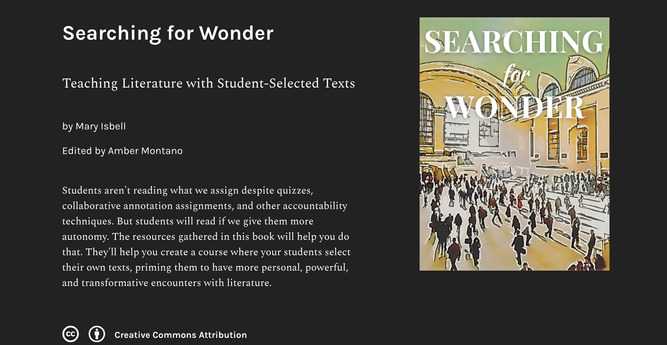 Book cover and description: Students aren't reading what we assign despite quizzes, collaborative annotation assignments, and other accountability techniques. But students will read if we give them more autonomy. The resources gathered in this book will help you do that. They'll help you create a course where your students select their own texts, priming them to have more personal, powerful, and transformative encounters with literature.