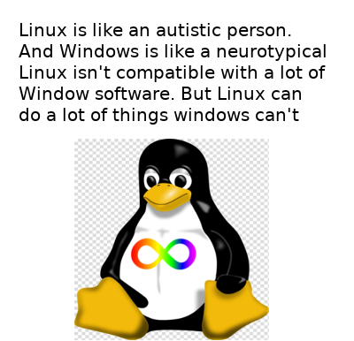 A meme comparing Linux and Windows using an autism metaphor. The text reads: "Linux is like an autistic person. And Windows is like a neurotypical. Linux isn't compatible with a lot of Window software. But Linux can do a lot of things windows can't." Below the text is an image of Tux, the Linux penguin mascot, with an infinity symbol in rainbow colors on its chest, representing autism acceptance.