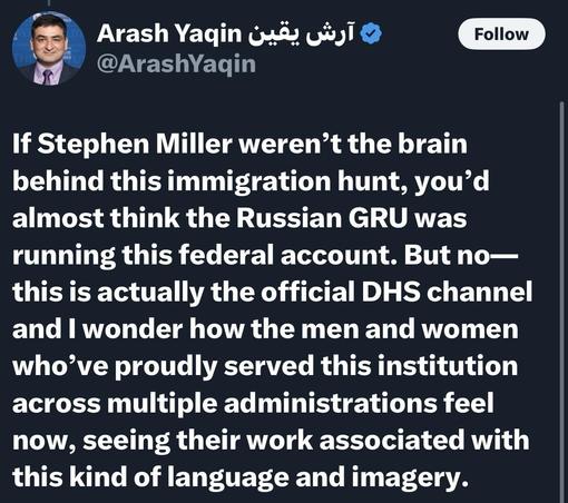 A Twitter post from Arash Yaqin discussing immigration policies and the Department of Homeland Security (DHS). The text critiques the messaging associated with DHS, drawing a controversial comparison to the Russian military intelligence agency (GRU)…