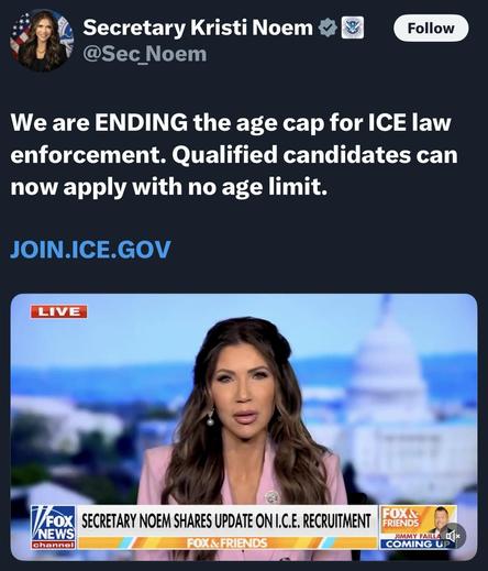 The image shows a tweet from Secretary Kristi Noem, announcing the removal of the age cap for ICE law enforcement positions. It features her speaking during a live segment on Fox News, with a caption about the I.C.E. recruitment update…