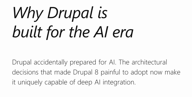 Why Drupal is built for the AI era

Drupal accidentally prepared for AI. The architectural decisions that made Drupal 8 painful to adopt now make it uniquely capable of deep AI integration.