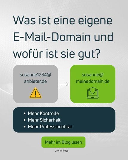 Grafik mit dem Titel „Was ist eine eigene E-Mail-Domain und wofür ist sie gut?“. Links ein graues Feld mit der Adresse „susanne1234@anbieter.de“ und einem Warnsymbol, rechts ein grünes Feld mit „susanne@meinedomain.de“ und einem Sicherheitssymbol. Darunter drei Vorteile: „Mehr Kontrolle“, „Mehr Sicherheit“, „Mehr Professionalität“. Unten ein grüner Button mit „Mehr im Blog lesen“ und dem Hinweis „Link im Post“. Hintergrund in dezentem Grau mit Wabenmuster.