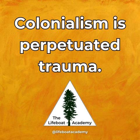 A social post from @lifeboatacademy which says: "Colonialism is perpetuated trauma." — The Lifeboat Academy