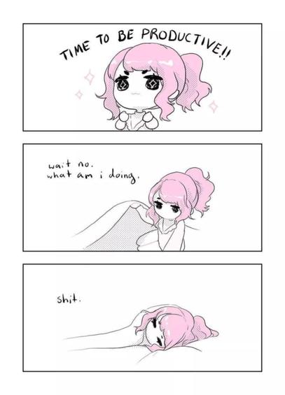 1 - girl saying time to be productive

2 - girl getting into her blanket 'wait no. what am i doing.

3 - girl laying down. 'shit'.